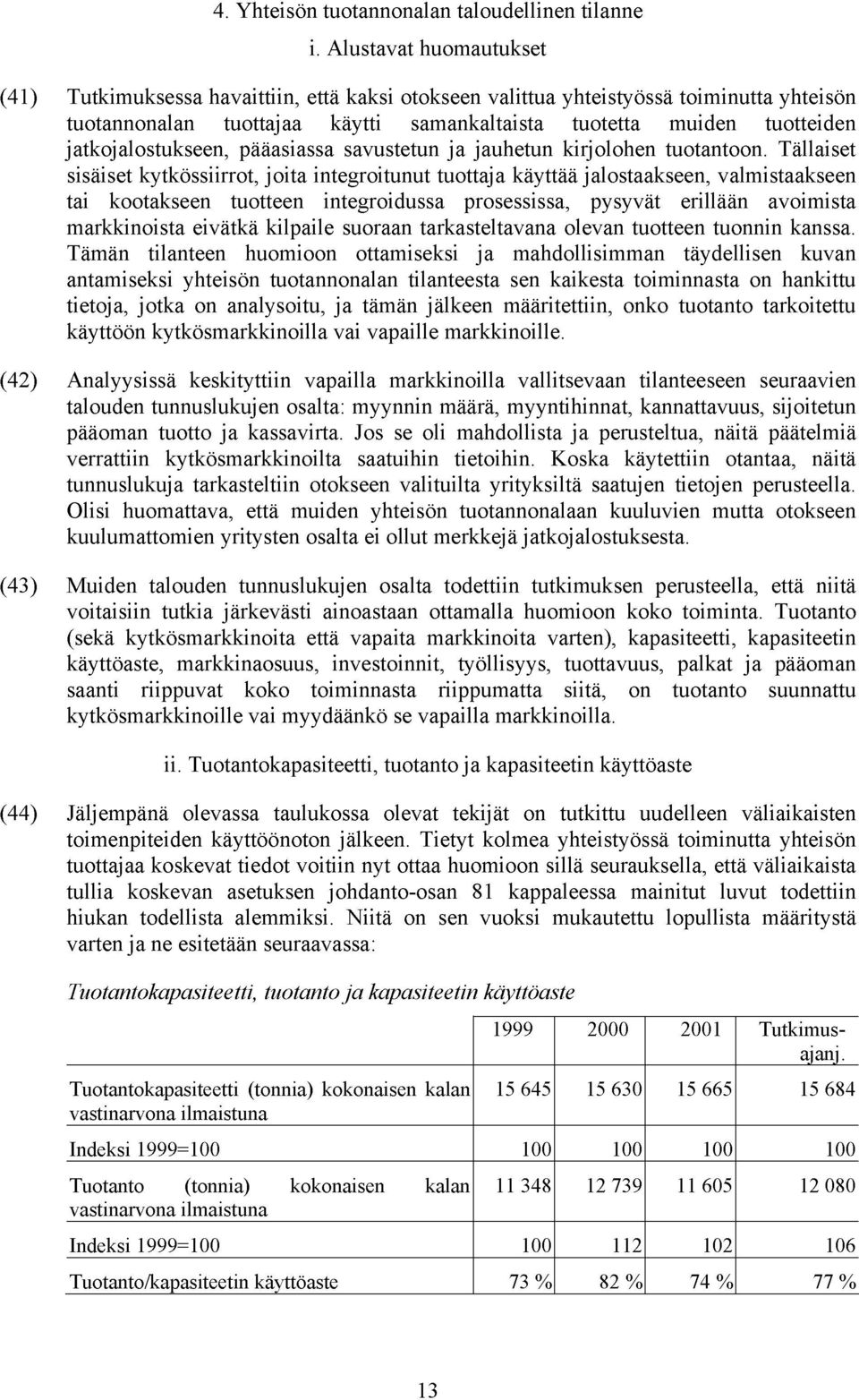 jatkojalostukseen, pääasiassa savustetun ja jauhetun kirjolohen tuotantoon.