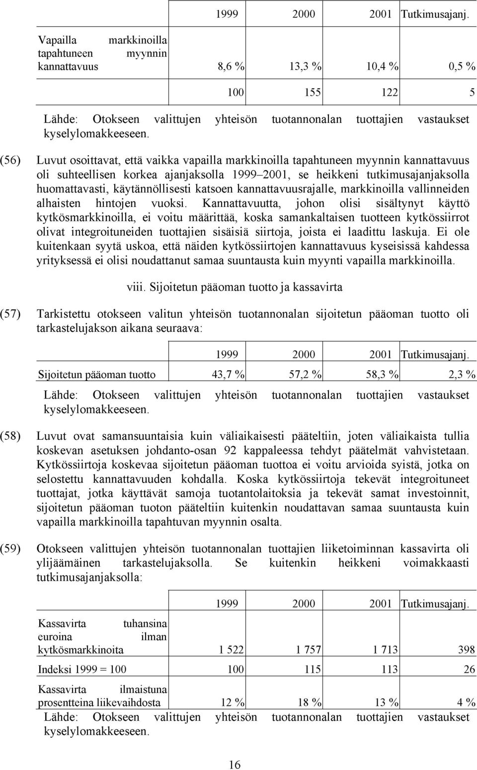 (56) Luvut osoittavat, että vaikka vapailla markkinoilla tapahtuneen myynnin kannattavuus oli suhteellisen korkea ajanjaksolla 1999 2001, se heikkeni tutkimusajanjaksolla huomattavasti,