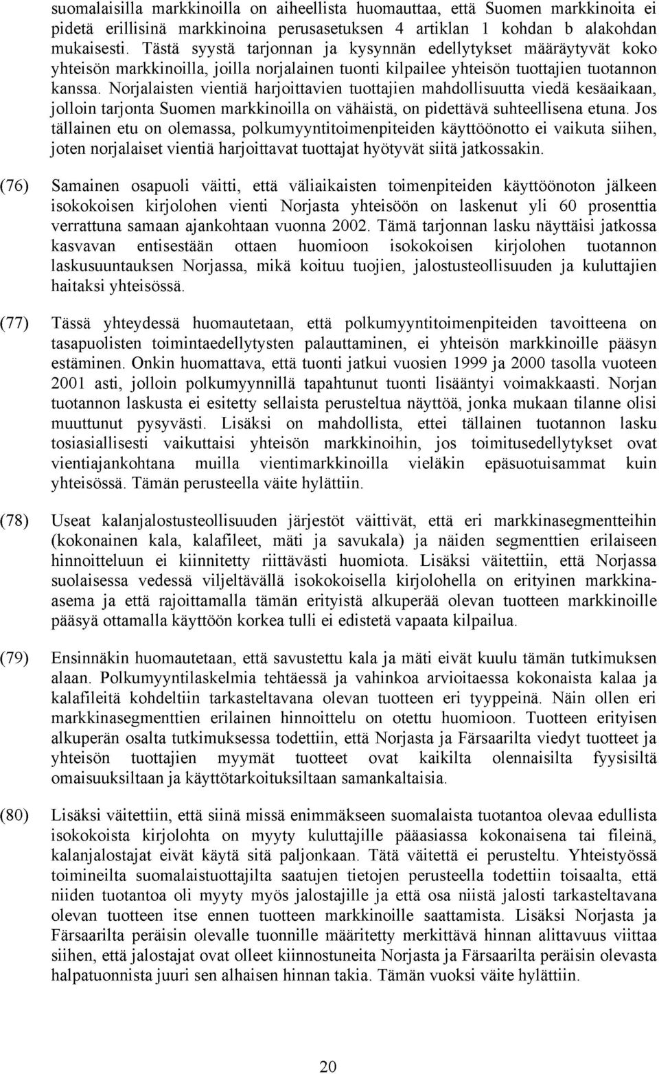 Norjalaisten vientiä harjoittavien tuottajien mahdollisuutta viedä kesäaikaan, jolloin tarjonta Suomen markkinoilla on vähäistä, on pidettävä suhteellisena etuna.