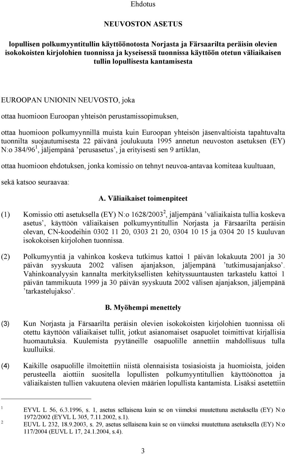 tapahtuvalta tuonnilta suojautumisesta 22 päivänä joulukuuta 1995 annetun neuvoston asetuksen (EY) N:o 384/96 1, jäljempänä perusasetus, ja erityisesti sen 9 artiklan, ottaa huomioon ehdotuksen,