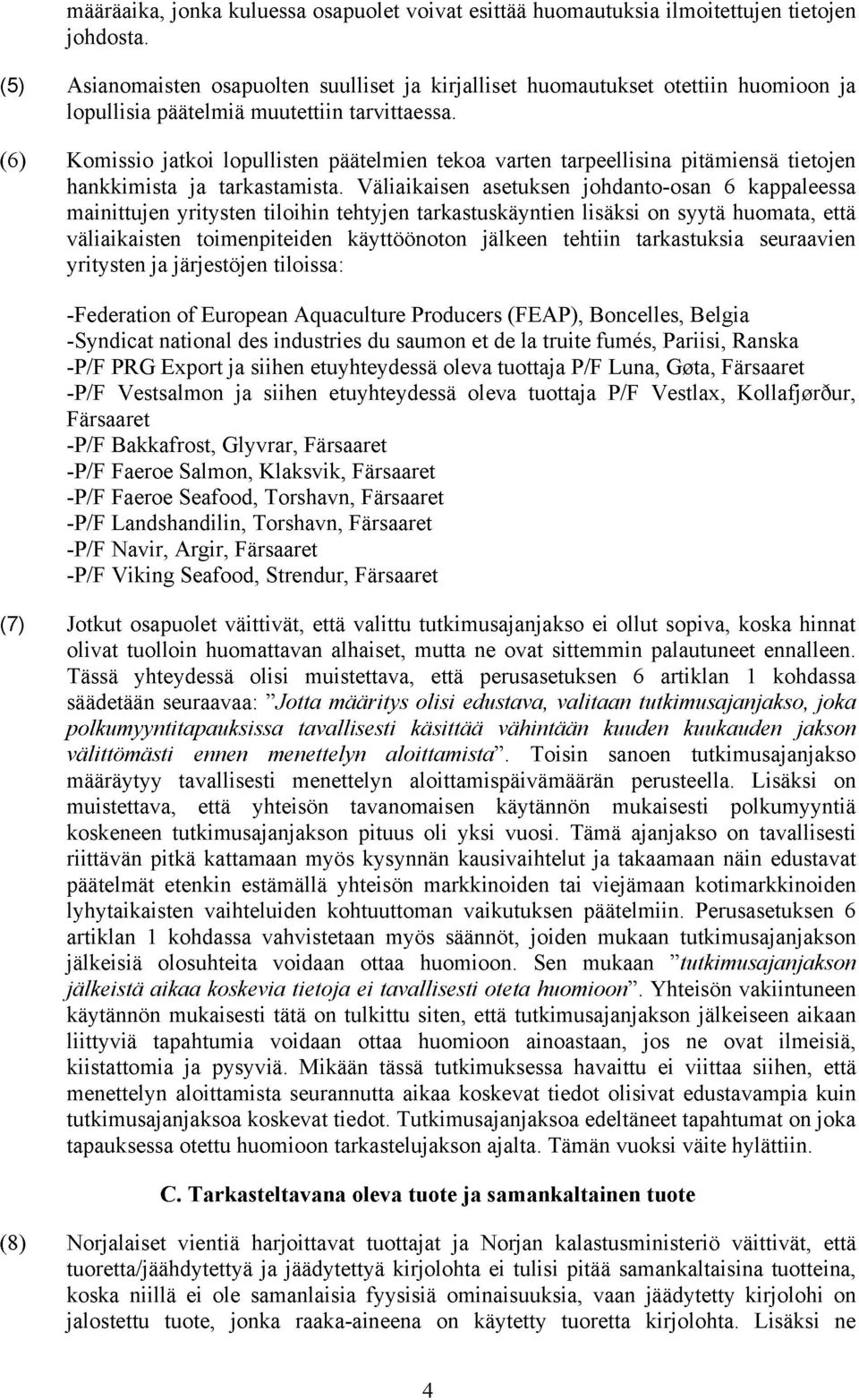 (6) Komissio jatkoi lopullisten päätelmien tekoa varten tarpeellisina pitämiensä tietojen hankkimista ja tarkastamista.