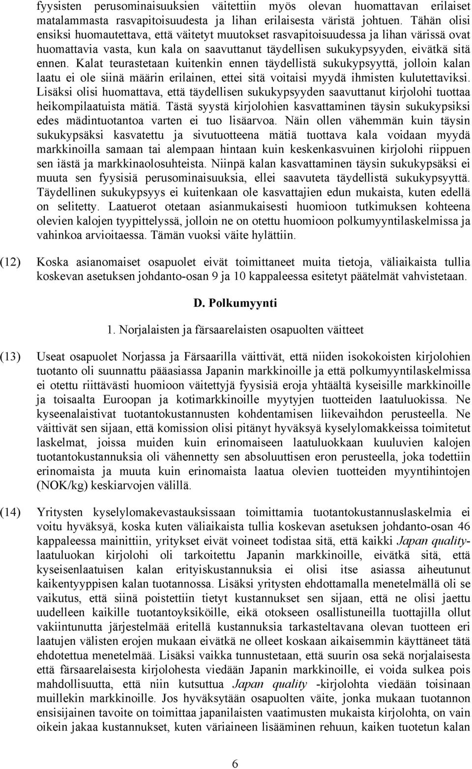 Kalat teurastetaan kuitenkin ennen täydellistä sukukypsyyttä, jolloin kalan laatu ei ole siinä määrin erilainen, ettei sitä voitaisi myydä ihmisten kulutettaviksi.