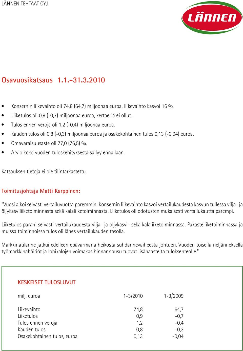 l Arvio koko vuoden tuloskehityksestä säilyy ennallaan. Katsauksen tietoja ei ole tilintarkastettu. Toimitusjohtaja Matti Karppinen: Vuosi alkoi selvästi vertailuvuotta paremmin.