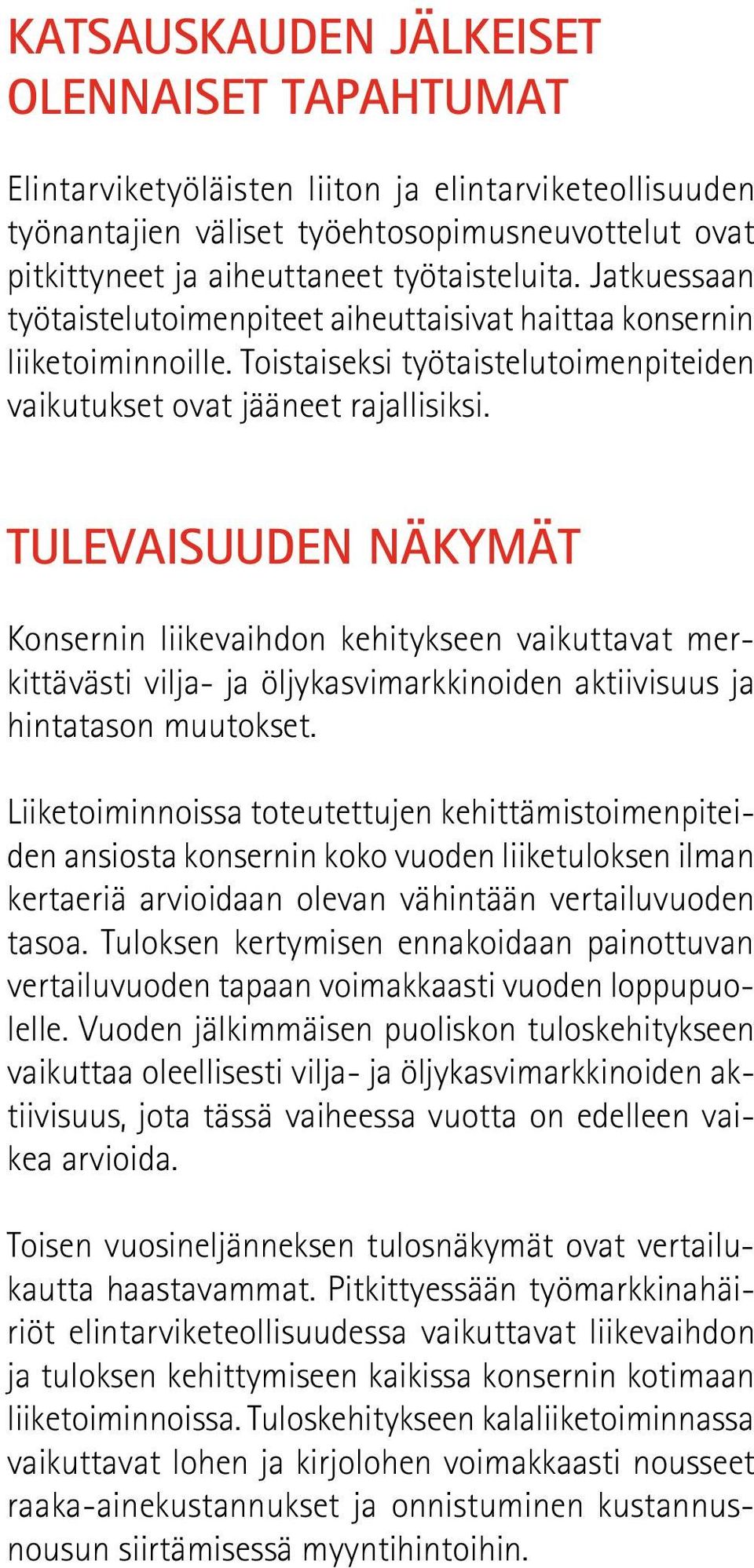 TULEVAISUUDEN NÄKYMÄT Konsernin liikevaihdon kehitykseen vaikuttavat merkittävästi vilja- ja öljykasvimarkkinoiden aktiivisuus ja hintatason muutokset.