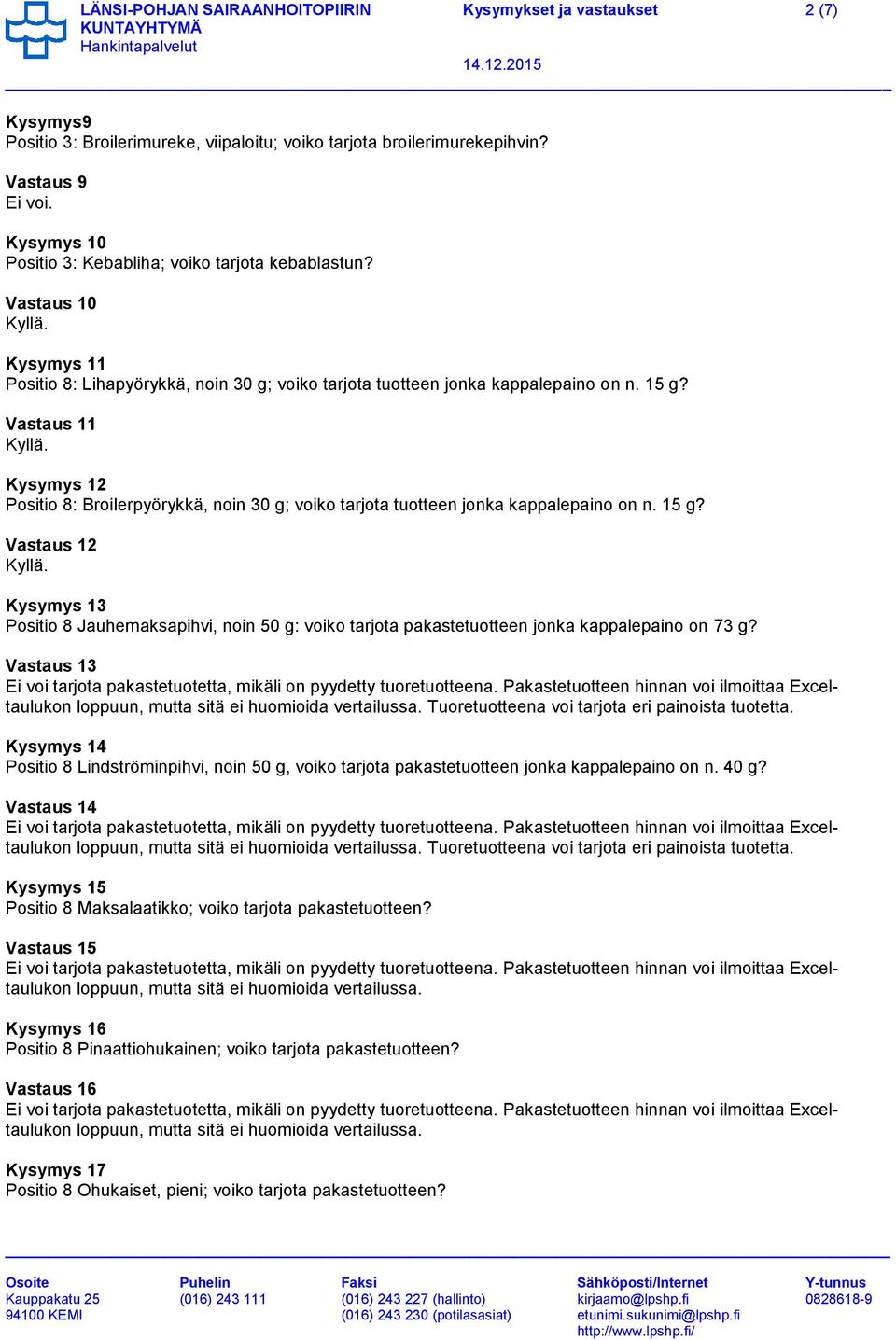 Vastaus 11 Kysymys 12 Positio 8: Broilerpyörykkä, noin 30 g; voiko tarjota tuotteen jonka kappalepaino on n. 15 g?