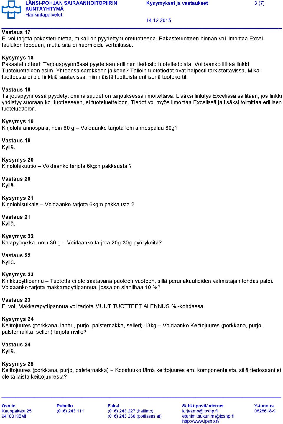 Mikäli tuotteesta ei ole linkkiä saatavissa, niin näistä tuotteista erillisenä tuotekortit. Vastaus 18 Tarjouspyynnössä pyydetyt ominaisuudet on tarjouksessa ilmoitettava.