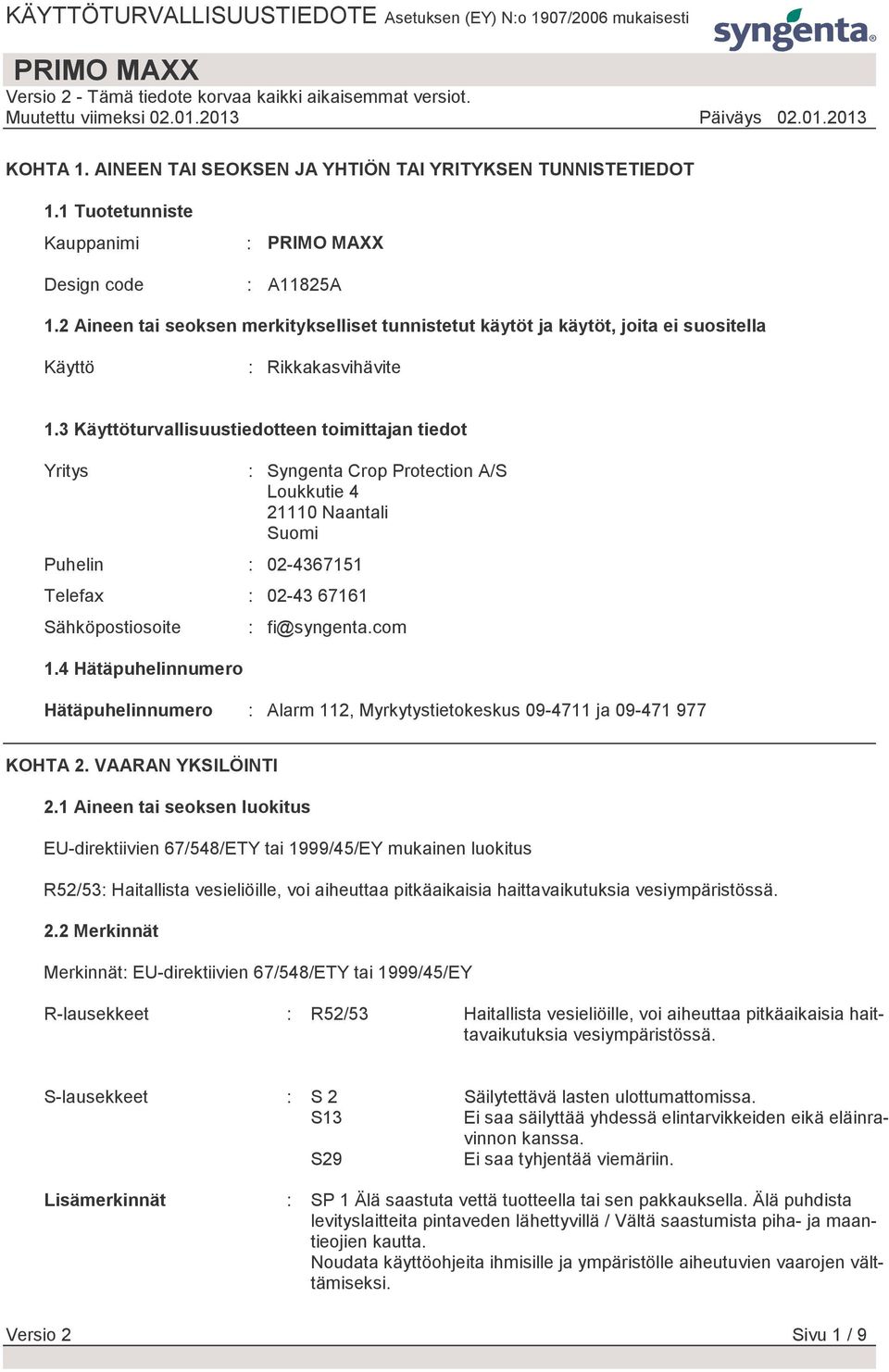 3 Käyttöturvallisuustiedotteen toimittajan tiedot Yritys Puhelin : 02-4367151 Telefax : 02-43 67161 Sähköpostiosoite 1.