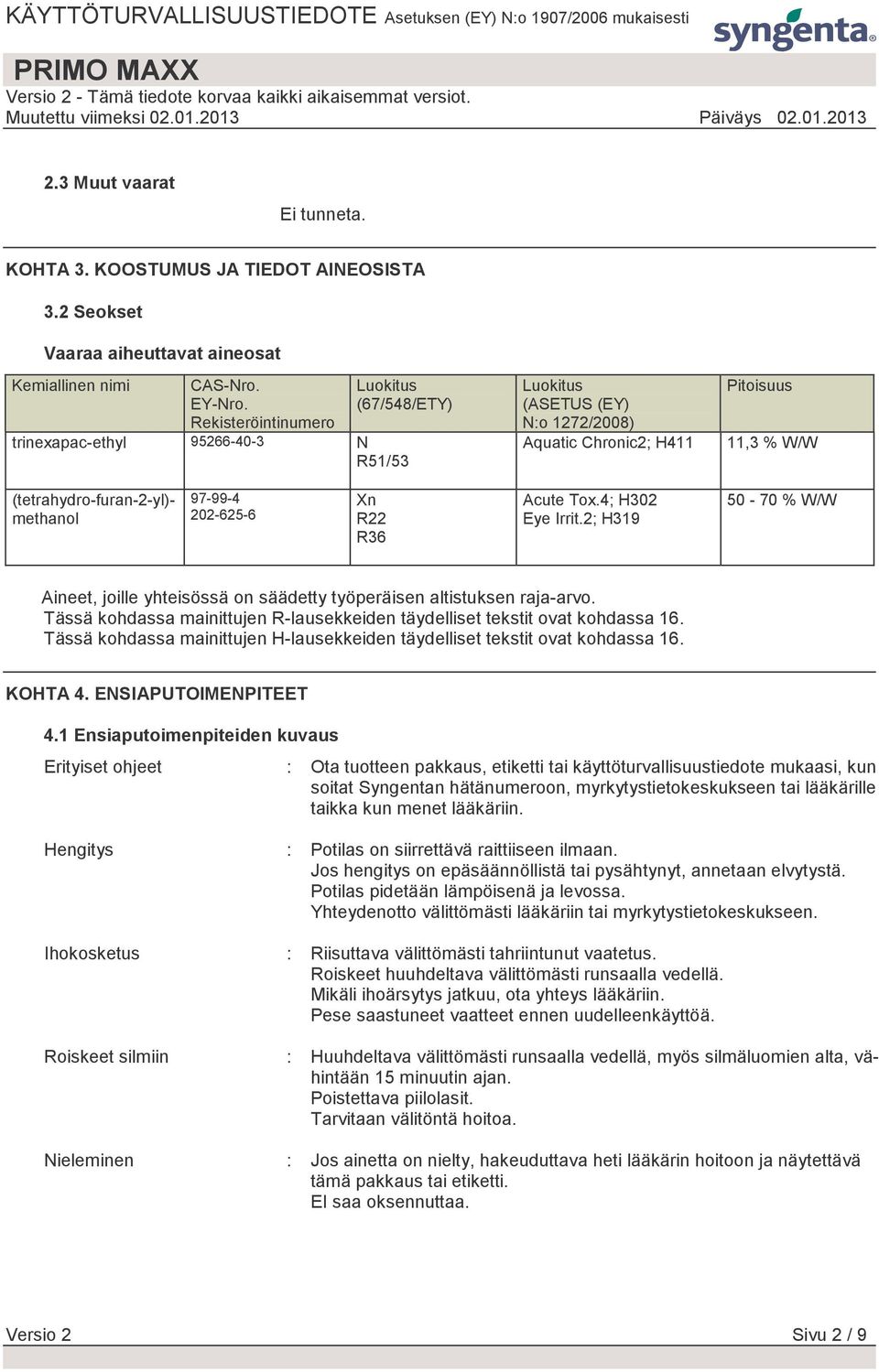 97-99-4 202-625-6 Xn R22 R36 Acute Tox.4; H302 Eye Irrit.2; H319 50-70 % W/W Aineet, joille yhteisössä on säädetty työperäisen altistuksen raja-arvo.