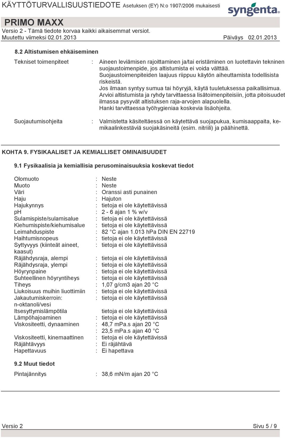 Arvioi altistumista ja ryhdy tarvittaessa lisätoimenpiteisiin, jotta pitoisuudet ilmassa pysyvät altistuksen raja-arvojen alapuolella. Hanki tarvittaessa työhygieniaa koskevia lisäohjeita.