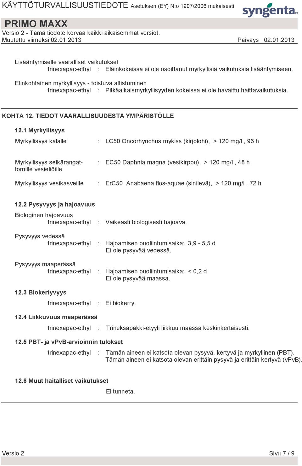 1 Myrkyllisyys Myrkyllisyys kalalle : LC50 Oncorhynchus mykiss (kirjolohi), > 120 mg/l, 96 h Myrkyllisyys selkärangattomille vesieliöille Myrkyllisyys vesikasveille : EC50 Daphnia magna (vesikirppu),