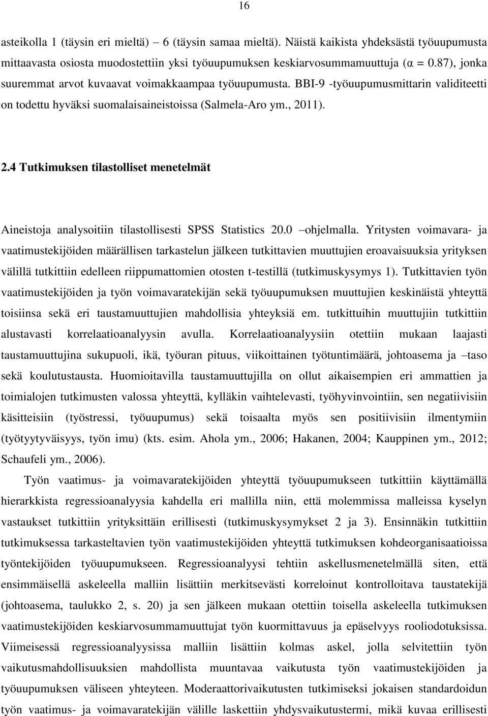 11). 2.4 Tutkimuksen tilastolliset menetelmät Aineistoja analysoitiin tilastollisesti SPSS Statistics 20.0 ohjelmalla.