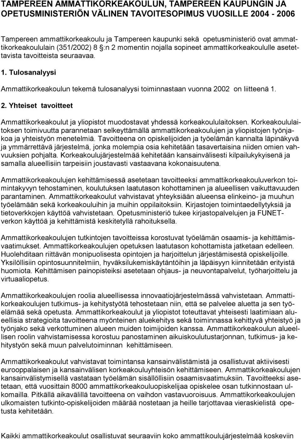 Tulosanalyysi Ammattikorkeakoulun tekemä tulosanalyysi toiminnastaan vuonna 2002 on liitteenä 1. 2. Yhteiset tavoitteet Ammattikorkeakoulut ja yliopistot muodostavat yhdessä korkeakoululaitoksen.