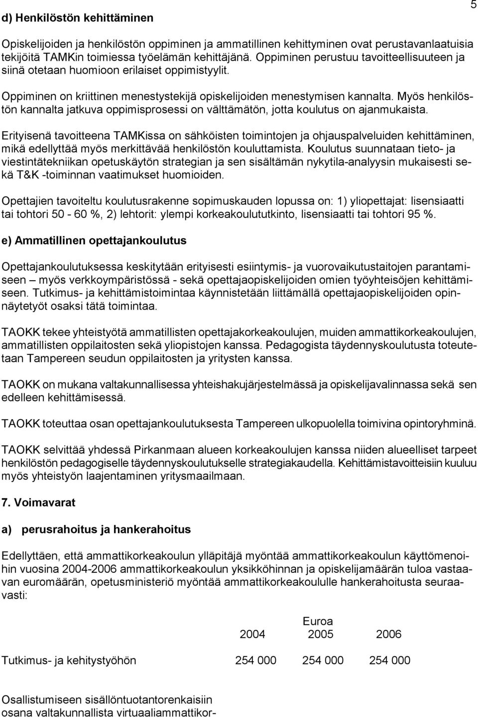 Myös henkilöstön kannalta jatkuva oppimisprosessi on välttämätön, jotta koulutus on ajanmukaista.