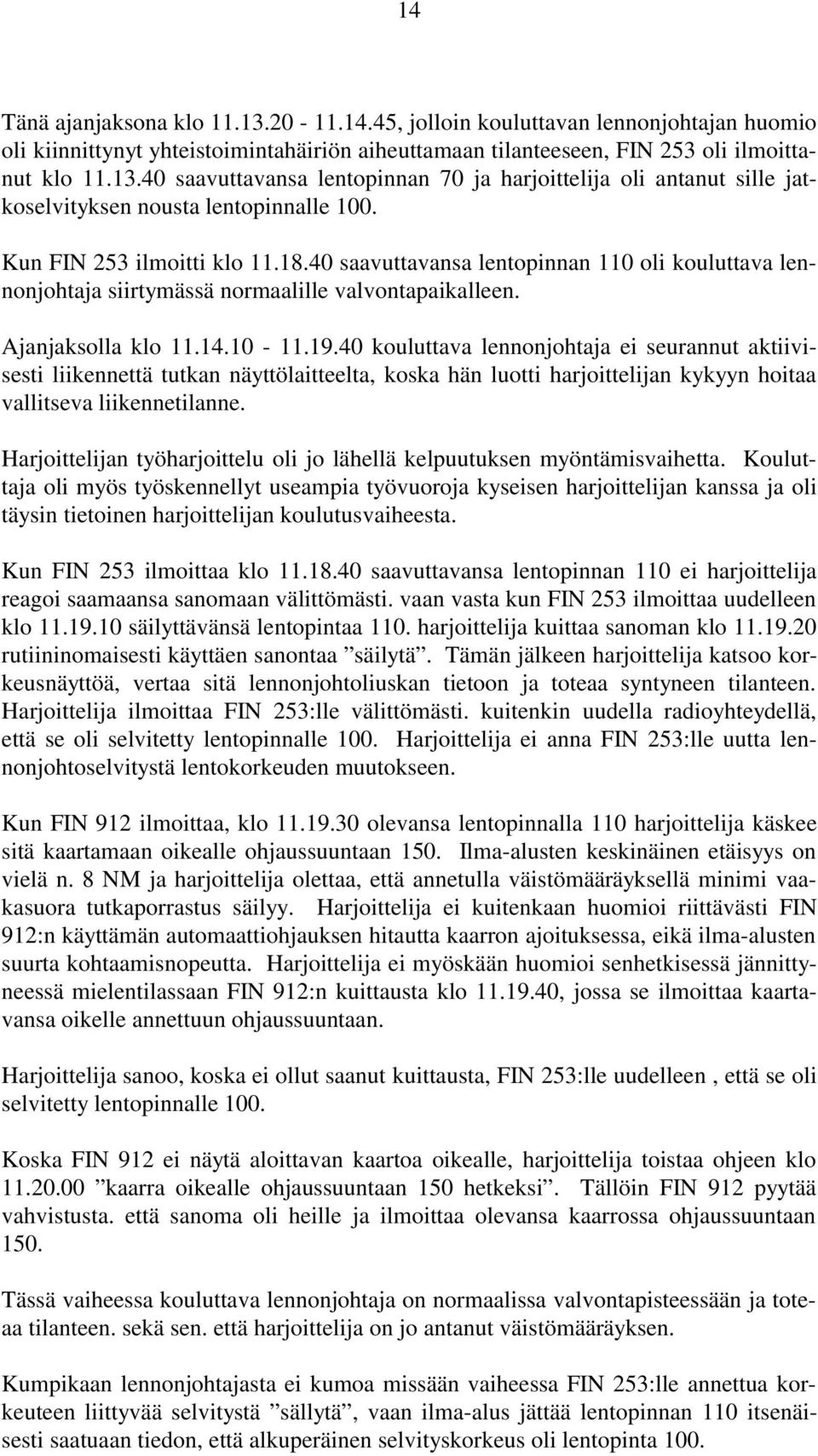 40 kouluttava lennonjohtaja ei seurannut aktiivisesti liikennettä tutkan näyttölaitteelta, koska hän luotti harjoittelijan kykyyn hoitaa vallitseva liikennetilanne.