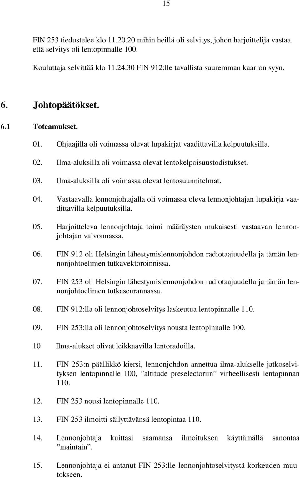 Ilma-aluksilla oli voimassa olevat lentokelpoisuustodistukset. 03. Ilma-aluksilla oli voimassa olevat lentosuunnitelmat. 04.