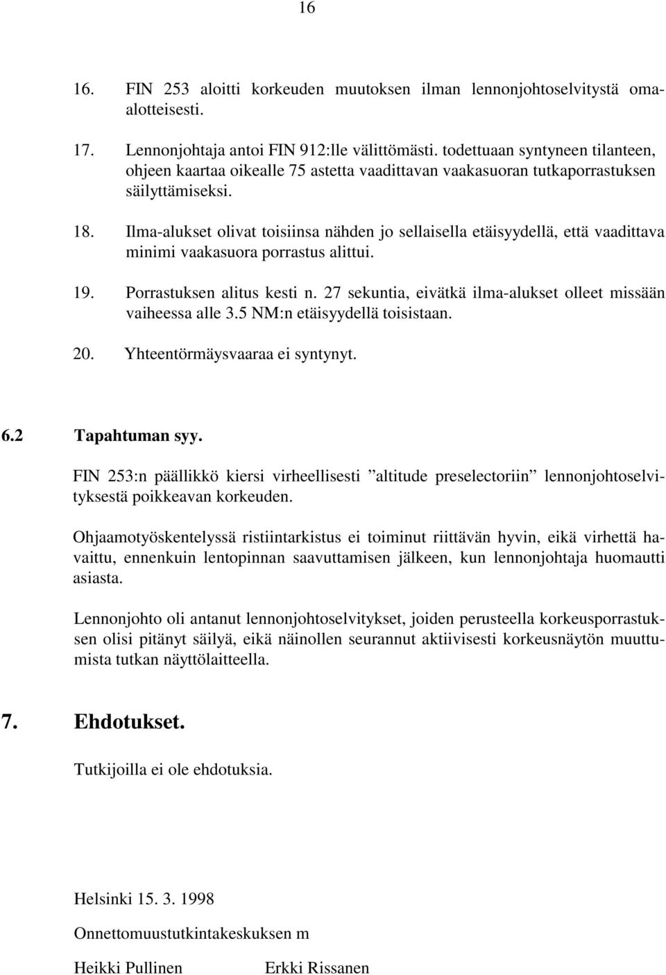 Ilma-alukset olivat toisiinsa nähden jo sellaisella etäisyydellä, että vaadittava minimi vaakasuora porrastus alittui. 19. Porrastuksen alitus kesti n.