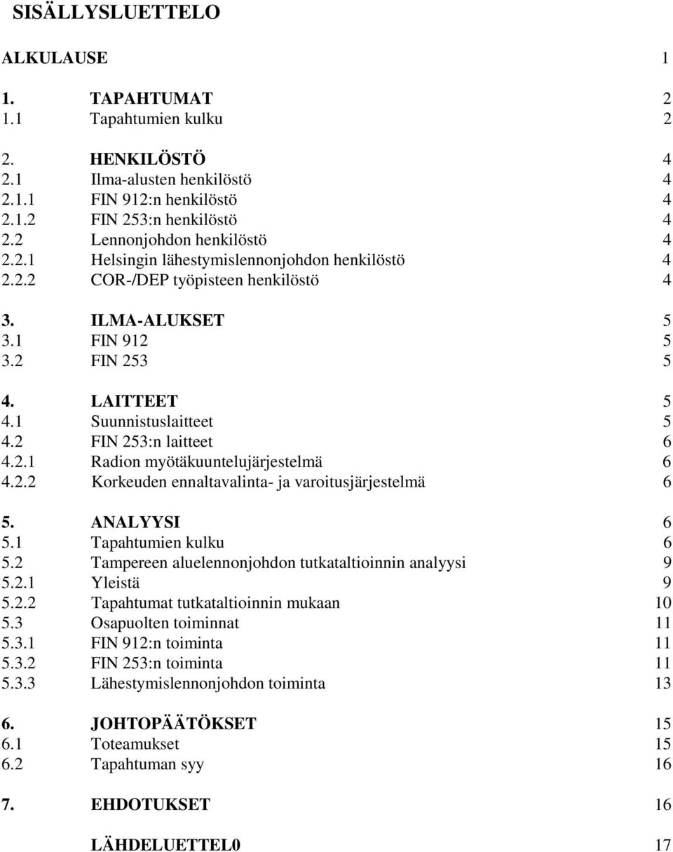 1 Suunnistuslaitteet 5 4.2 FIN 253:n laitteet 6 4.2.1 Radion myötäkuuntelujärjestelmä 6 4.2.2 Korkeuden ennaltavalinta- ja varoitusjärjestelmä 6 5. ANALYYSI 6 5.1 Tapahtumien kulku 6 5.