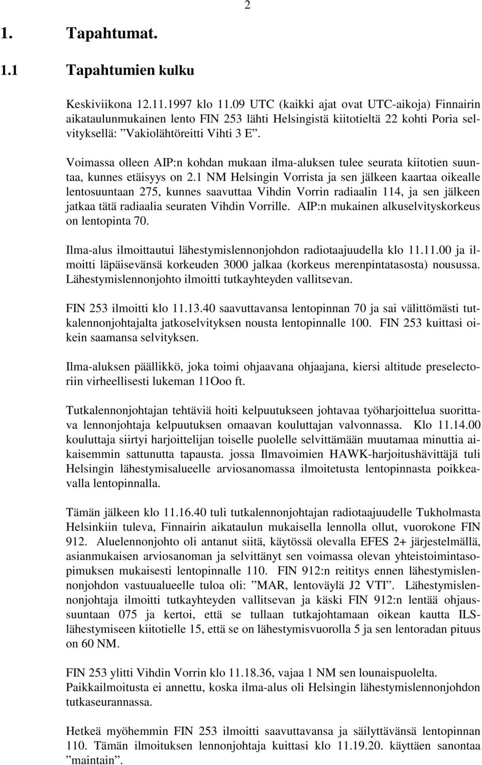 Voimassa olleen AIP:n kohdan mukaan ilma-aluksen tulee seurata kiitotien suuntaa, kunnes etäisyys on 2.