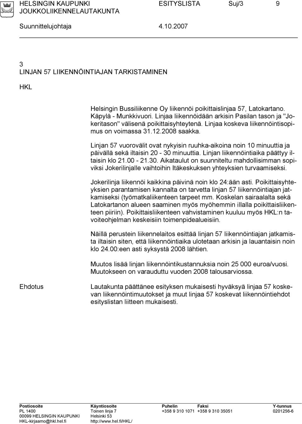 Linjan 57 vuorovälit ovat nykyisin ruuhka-aikoina noin 10 minuuttia ja päivällä sekä iltaisin 20-30 