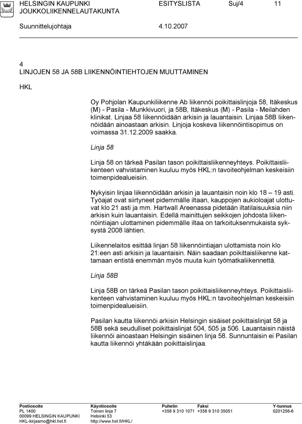 Meilahden klinikat. Linjaa 58 liikennöidään arkisin ja lauantaisin. Linjaa 58B liikennöidään ainoastaan arkisin. Linjoja koskeva liikennöintisopimus on voimassa 31.12.2009 saakka.