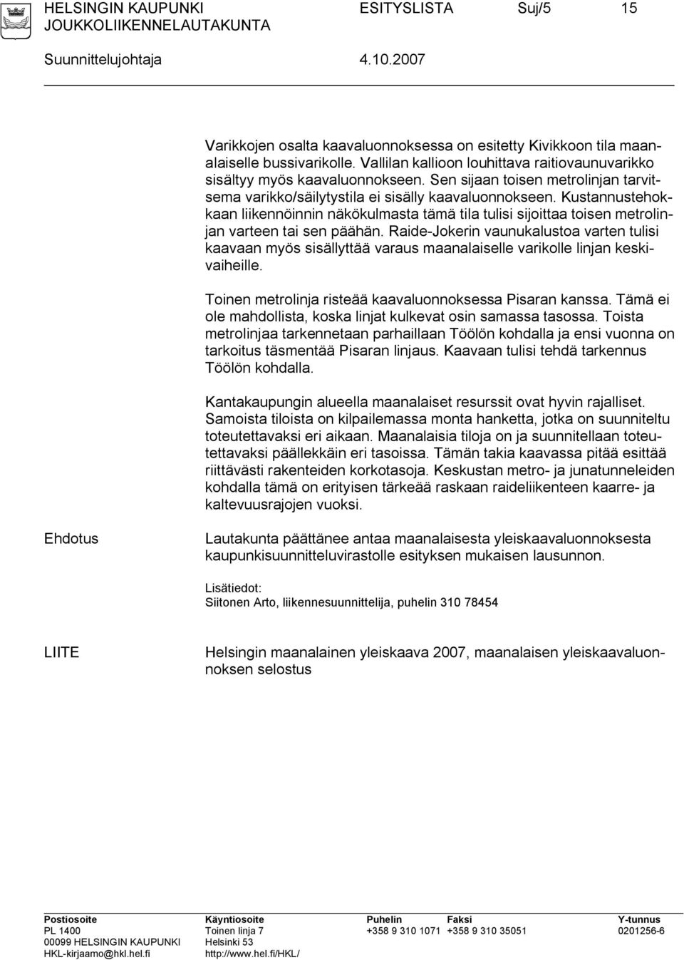 Kustannustehokkaan liikennöinnin näkökulmasta tämä tila tulisi sijoittaa toisen metrolinjan varteen tai sen päähän.