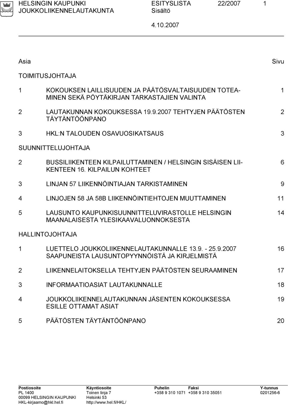 9.2007 TEHTYJEN PÄÄTÖSTEN TÄYTÄNTÖÖNPANO 1 2 3 HKL:N TALOUDEN OSAVUOSIKATSAUS 3 SUUNNITTELUJOHTAJA 2 BUSSILIIKENTEEN KILPAILUTTAMINEN / HELSINGIN SISÄISEN LII- KENTEEN 16.