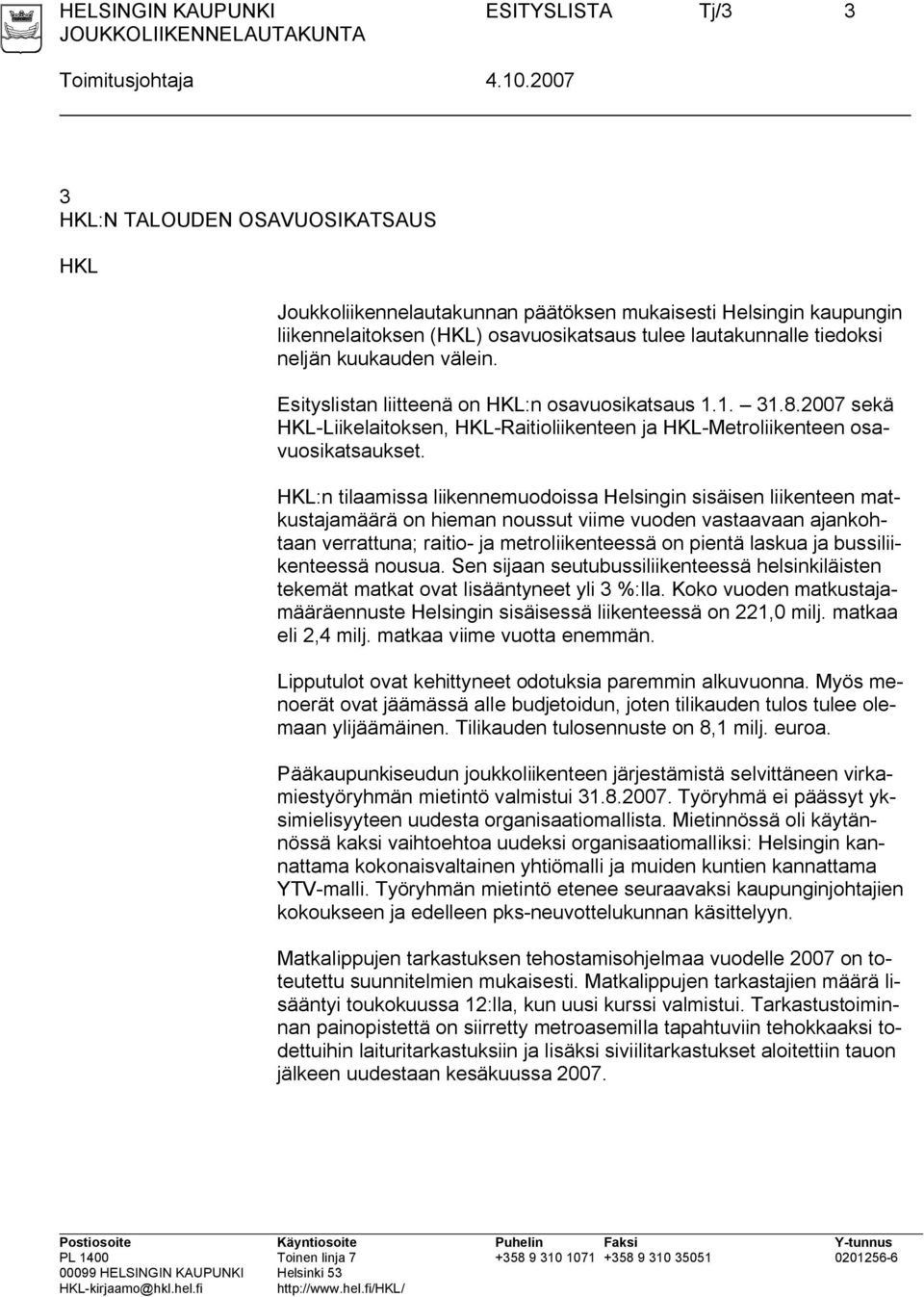 välein. Esityslistan liitteenä on HKL:n osavuosikatsaus 1.1. 31.8.2007 sekä HKL-Liikelaitoksen, HKL-Raitioliikenteen ja HKL-Metroliikenteen osavuosikatsaukset.