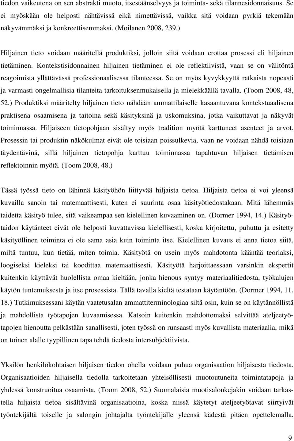 ) Hiljainen tieto voidaan määritellä produktiksi, jolloin siitä voidaan erottaa prosessi eli hiljainen tietäminen.