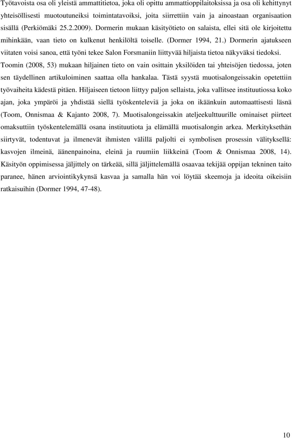 ) Dormerin ajatukseen viitaten voisi sanoa, että työni tekee Salon Forsmaniin liittyvää hiljaista tietoa näkyväksi tiedoksi.