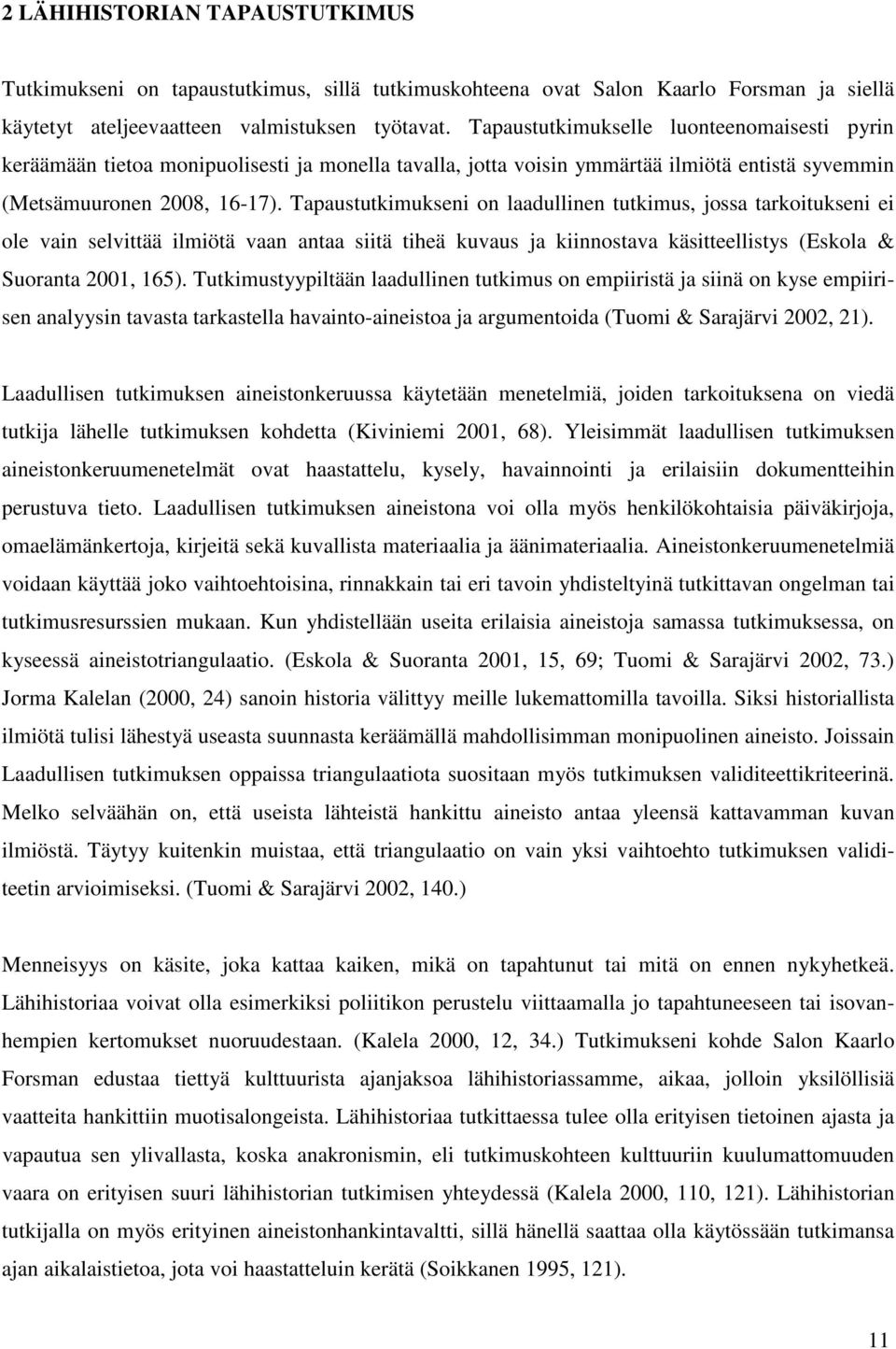 Tapaustutkimukseni on laadullinen tutkimus, jossa tarkoitukseni ei ole vain selvittää ilmiötä vaan antaa siitä tiheä kuvaus ja kiinnostava käsitteellistys (Eskola & Suoranta 2001, 165).