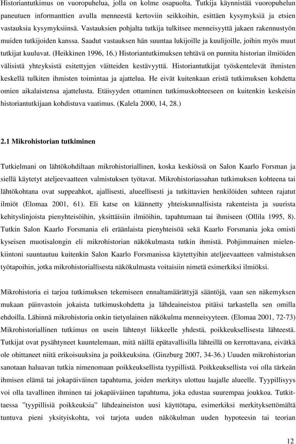 Vastauksien pohjalta tutkija tulkitsee menneisyyttä jakaen rakennustyön muiden tutkijoiden kanssa. Saadut vastauksen hän suuntaa lukijoille ja kuulijoille, joihin myös muut tutkijat kuuluvat.