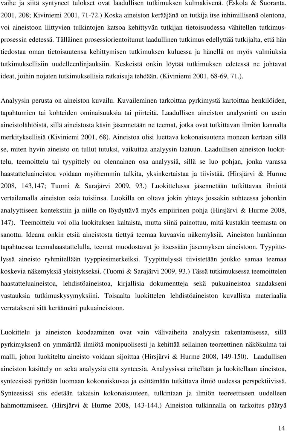 Tälläinen prosessiorientoitunut laadullinen tutkimus edellyttää tutkijalta, että hän tiedostaa oman tietoisuutensa kehittymisen tutkimuksen kuluessa ja hänellä on myös valmiuksia tutkimuksellisiin