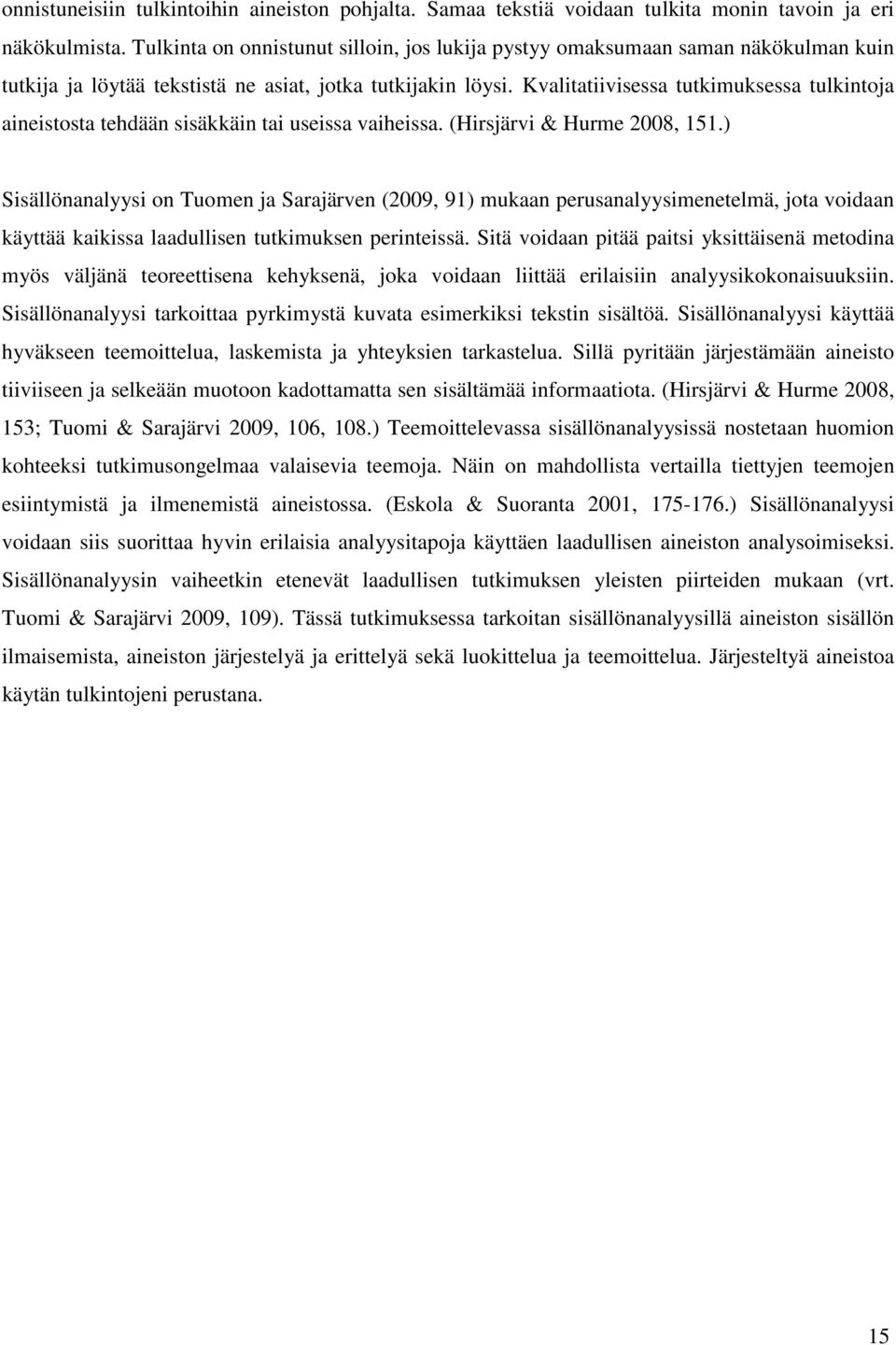 Kvalitatiivisessa tutkimuksessa tulkintoja aineistosta tehdään sisäkkäin tai useissa vaiheissa. (Hirsjärvi & Hurme 2008, 151.