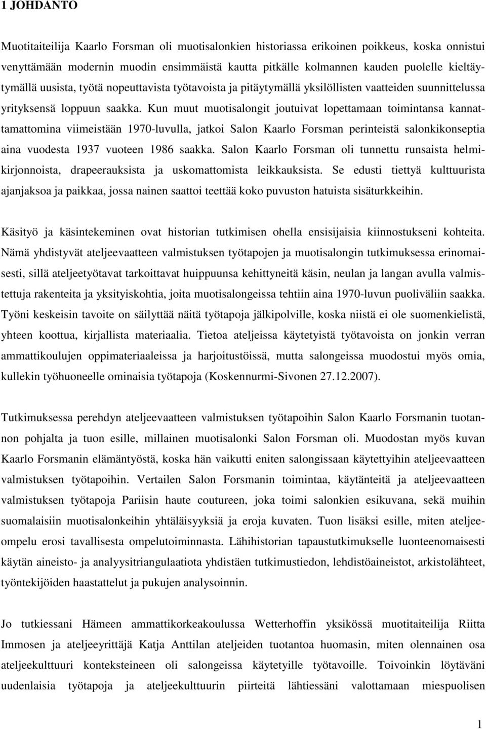 Kun muut muotisalongit joutuivat lopettamaan toimintansa kannattamattomina viimeistään 1970-luvulla, jatkoi Salon Kaarlo Forsman perinteistä salonkikonseptia aina vuodesta 1937 vuoteen 1986 saakka.