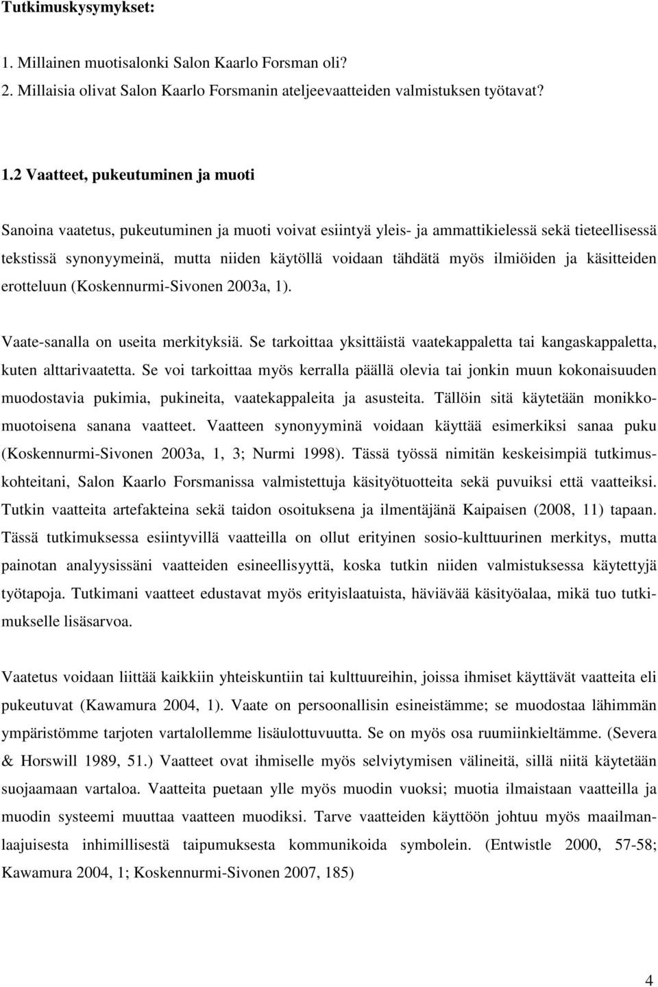 2 Vaatteet, pukeutuminen ja muoti Sanoina vaatetus, pukeutuminen ja muoti voivat esiintyä yleis- ja ammattikielessä sekä tieteellisessä tekstissä synonyymeinä, mutta niiden käytöllä voidaan tähdätä