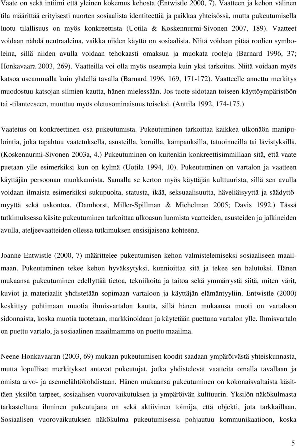 Koskennurmi-Sivonen 2007, 189). Vaatteet voidaan nähdä neutraaleina, vaikka niiden käyttö on sosiaalista.