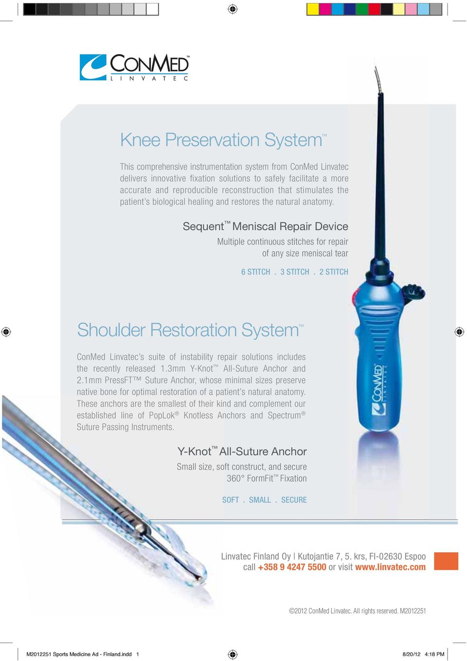 3 STITCH. 2 STITCH Shoulder Restoration System ConMed Linvatec s suite of instability repair solutions includes the recently released 1.3mm Y-Knot All-Suture Anchor and 2.