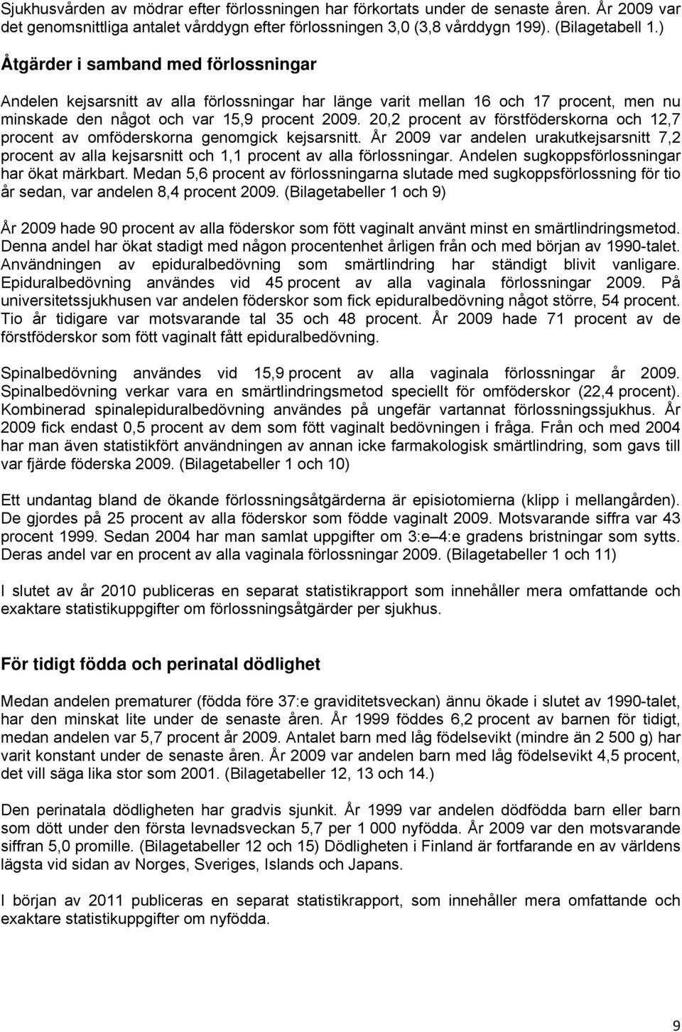 20,2 procent av förstföderskorna och 12,7 procent av omföderskorna genomgick kejsarsnitt. År 2009 var andelen urakutkejsarsnitt 7,2 procent av alla kejsarsnitt och 1,1 procent av alla förlossningar.