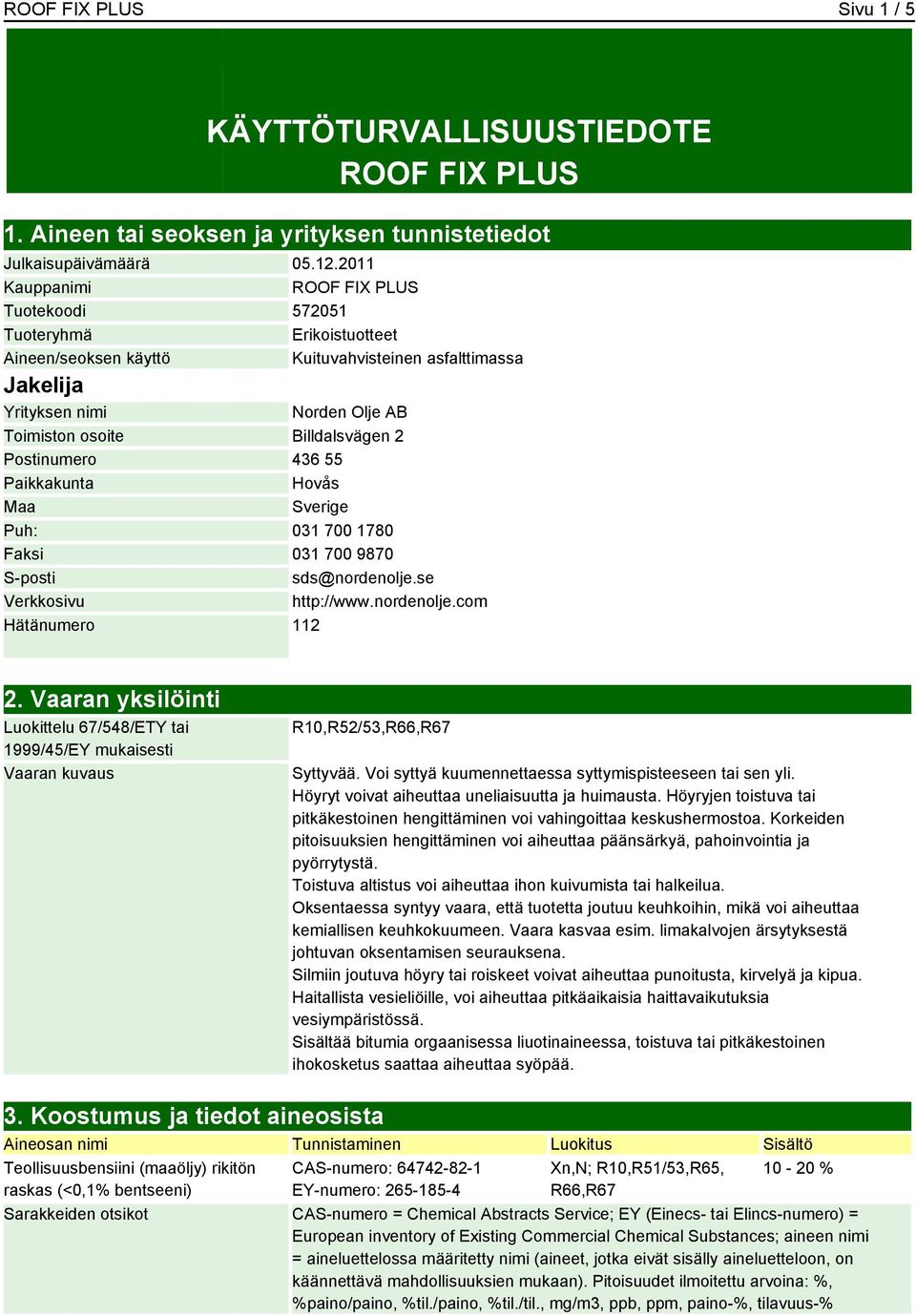 2 Postinumero 436 55 Paikkakunta Hovås Maa Sverige Puh: 031 700 1780 Faksi 031 700 9870 S-posti sds@nordenolje.se Verkkosivu http://www.nordenolje.com Hätänumero 112 2.