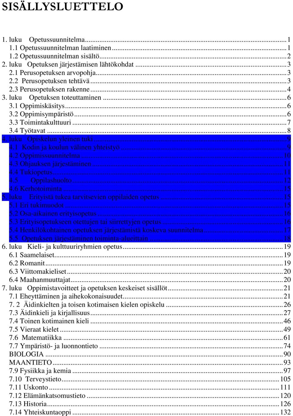 .. 7 3.4 Työtavat... 8 4. luku Opiskelun yleinen tuki... 9 4.1 Kodin ja koulun välinen yhteistyö... 9 4.2 Oppimissuunnitelma... 10 4.3 Ohjauksen järjestäminen... 11 4.4 Tukiopetus... 11 4.5 huolto.