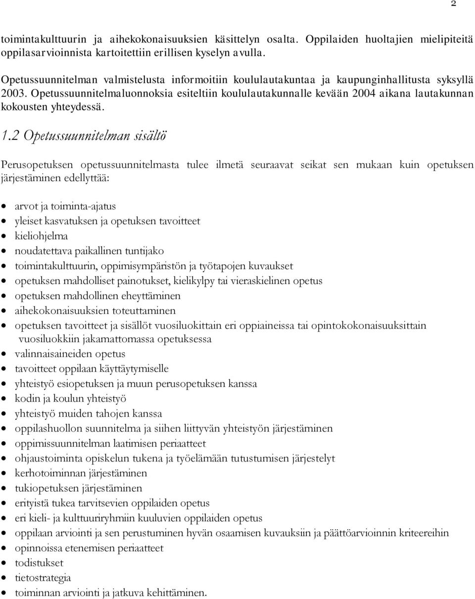 Opetussuunnitelmaluonnoksia esiteltiin koululautakunnalle kevään 2004 aikana lautakunnan kokousten yhteydessä. 1.