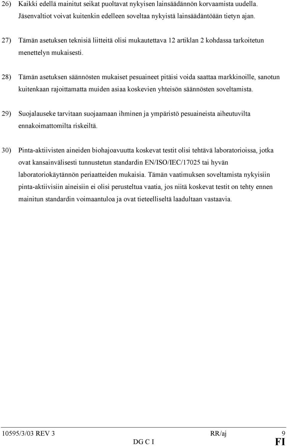 28) Tämän asetuksen säännösten mukaiset pesuaineet pitäisi voida saattaa markkinoille, sanotun kuitenkaan rajoittamatta muiden asiaa koskevien yhteisön säännösten soveltamista.