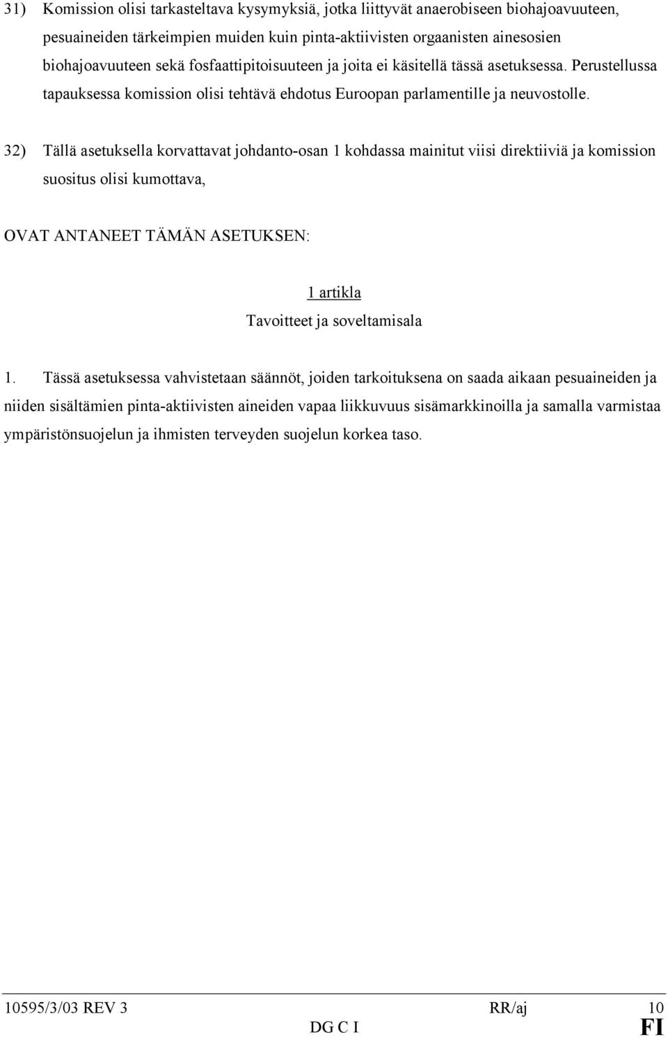 32) Tällä asetuksella korvattavat johdanto-osan 1 kohdassa mainitut viisi direktiiviä ja komission suositus olisi kumottava, OVAT ANTANEET TÄMÄN ASETUKSEN: 1 artikla Tavoitteet ja soveltamisala 1.