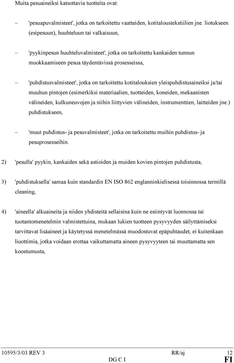 on tarkoitettu kotitalouksien yleispuhdistusaineiksi ja/tai muuhun pintojen (esimerkiksi materiaalien, tuotteiden, koneiden, mekaanisten välineiden, kulkuneuvojen ja niihin liittyvien välineiden,