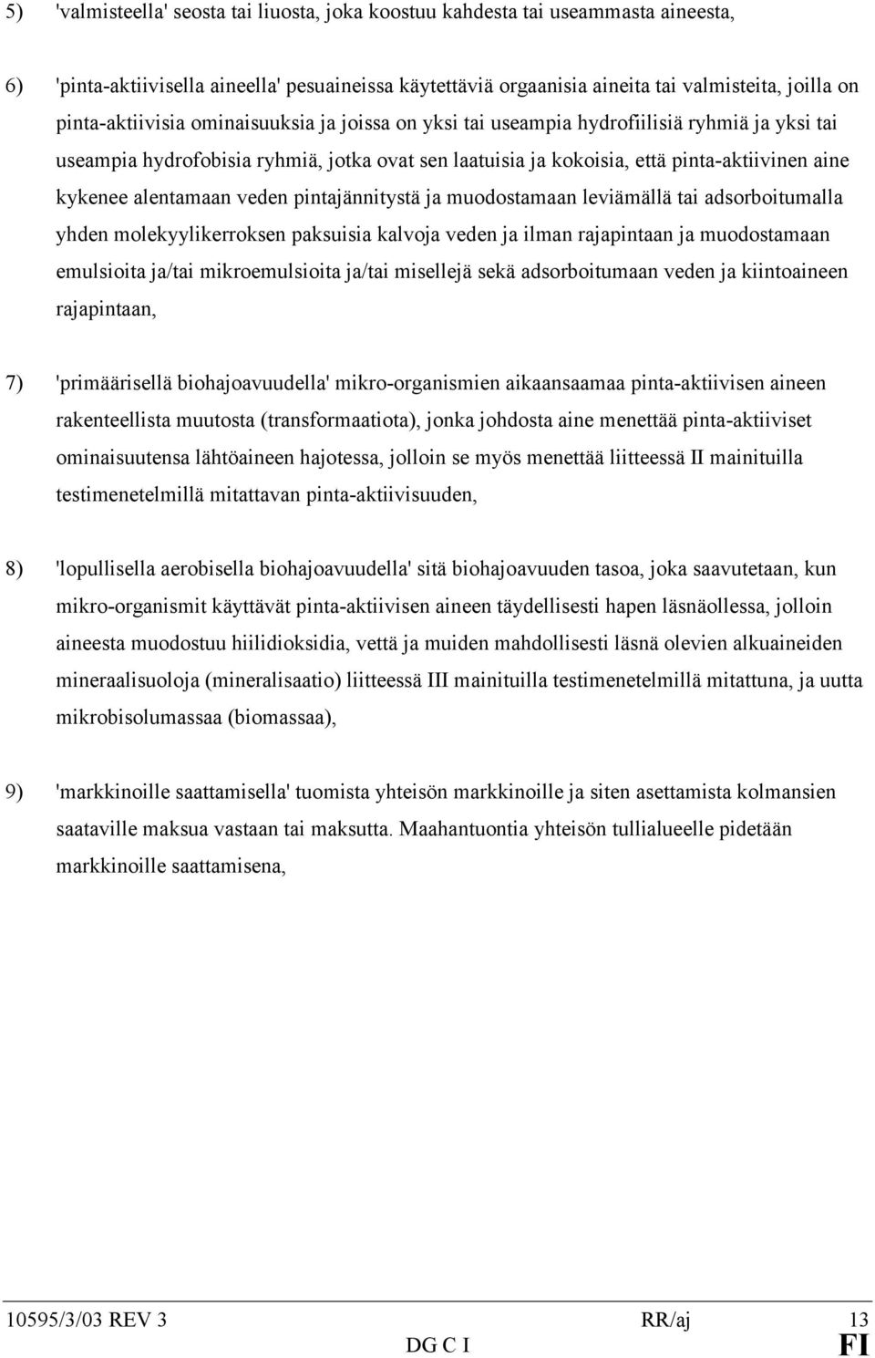 alentamaan veden pintajännitystä ja muodostamaan leviämällä tai adsorboitumalla yhden molekyylikerroksen paksuisia kalvoja veden ja ilman rajapintaan ja muodostamaan emulsioita ja/tai mikroemulsioita