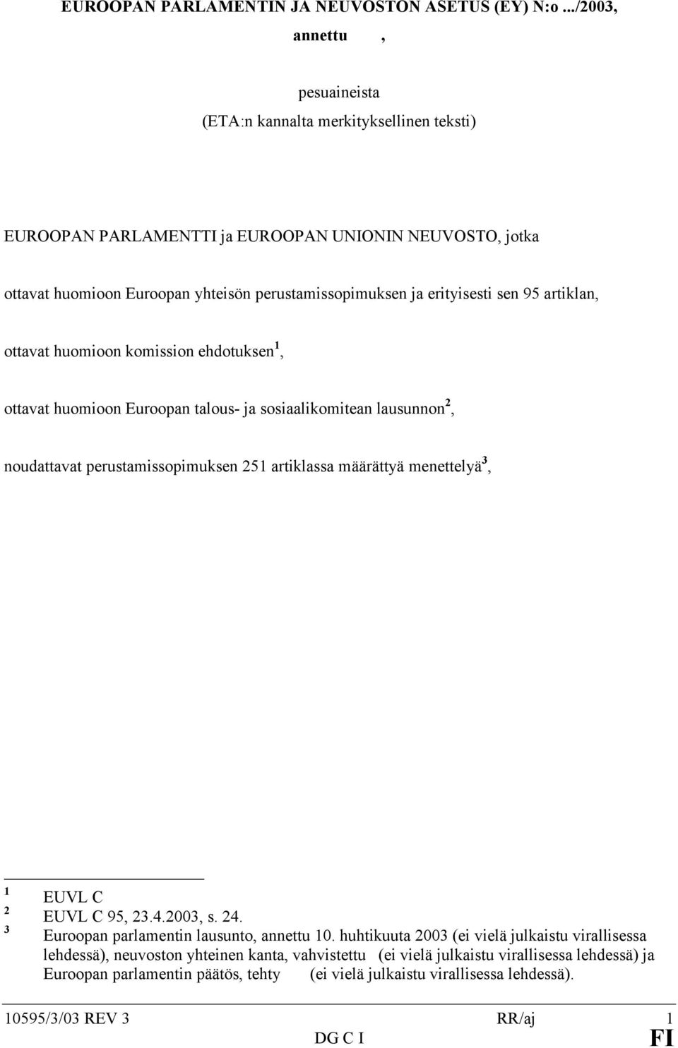 erityisesti sen 95 artiklan, ottavat huomioon komission ehdotuksen 1, ottavat huomioon Euroopan talous- ja sosiaalikomitean lausunnon 2, noudattavat perustamissopimuksen 251 artiklassa määrättyä