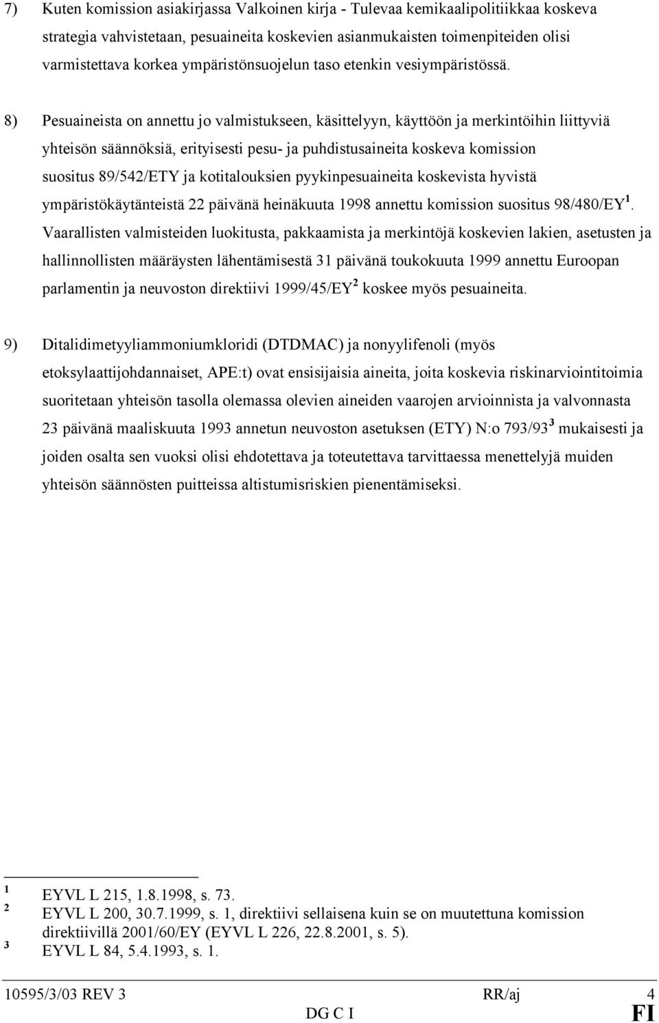 8) Pesuaineista on annettu jo valmistukseen, käsittelyyn, käyttöön ja merkintöihin liittyviä yhteisön säännöksiä, erityisesti pesu- ja puhdistusaineita koskeva komission suositus 89/542/ETY ja