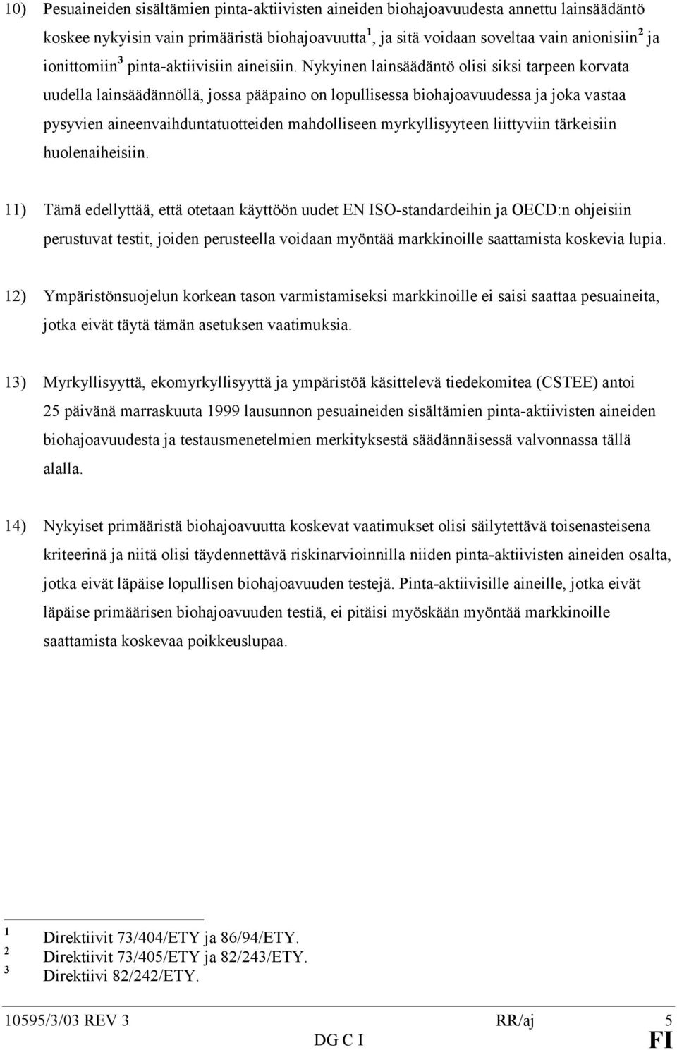 Nykyinen lainsäädäntö olisi siksi tarpeen korvata uudella lainsäädännöllä, jossa pääpaino on lopullisessa biohajoavuudessa ja joka vastaa pysyvien aineenvaihduntatuotteiden mahdolliseen