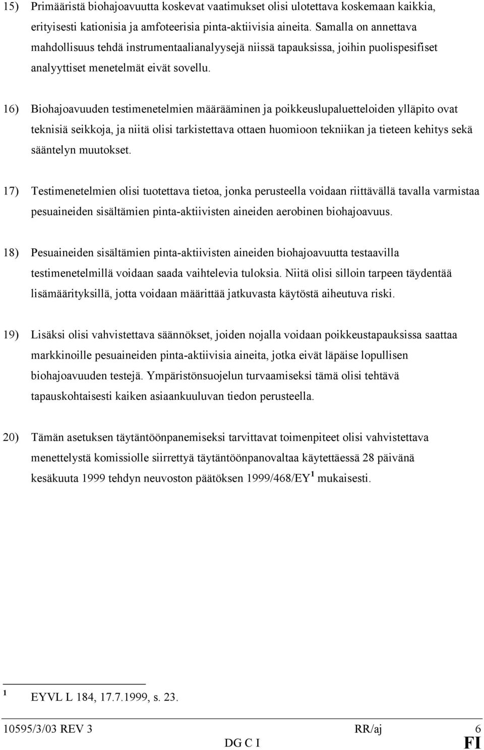 16) Biohajoavuuden testimenetelmien määrääminen ja poikkeuslupaluetteloiden ylläpito ovat teknisiä seikkoja, ja niitä olisi tarkistettava ottaen huomioon tekniikan ja tieteen kehitys sekä sääntelyn