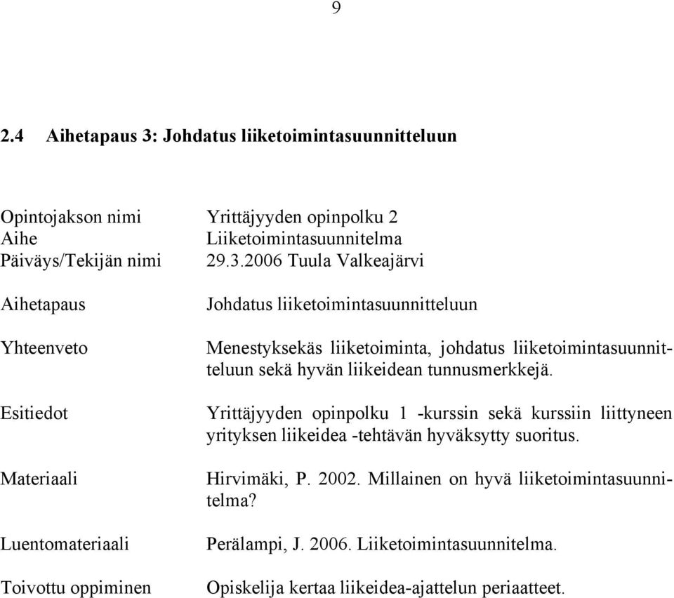 Yrittäjyyden opinpolku 1 -kurssin sekä kurssiin liittyneen yrityksen liikeidea -tehtävän hyväksytty suoritus.